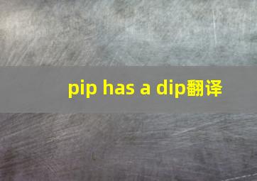 pip has a dip翻译